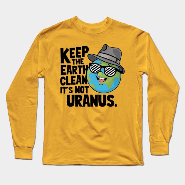 Keep The Earth Clean It's Not Uranus Long Sleeve T-Shirt by Dylante